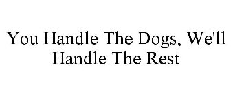 YOU HANDLE THE DOGS, WE'LL HANDLE THE REST