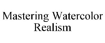 MASTERING WATERCOLOR REALISM
