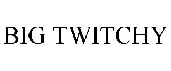 BIG TWITCHY