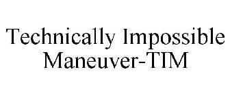 TECHNICALLY IMPOSSIBLE MANEUVER-TIM