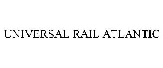 UNIVERSAL RAIL ATLANTIC