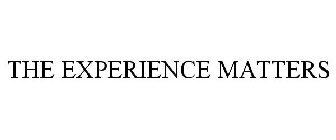 THE EXPERIENCE MATTERS