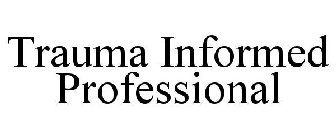 TRAUMA INFORMED PROFESSIONAL