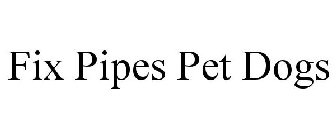 FIX PIPES PET DOGS