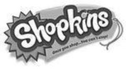 SHOPKINS ONCE YOU SHOP. . . YOU CAN'T STOP!