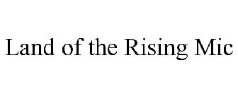 LAND OF THE RISING MIC