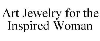 ART JEWELRY FOR THE INSPIRED WOMAN