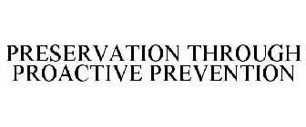 PRESERVATION THROUGH PROACTIVE PREVENTION