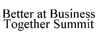 BETTER AT BUSINESS TOGETHER SUMMIT