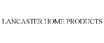 LANCASTER HOME PRODUCTS