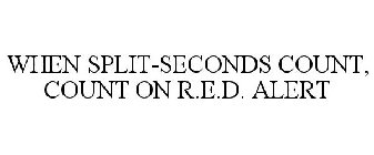 WHEN SPLIT-SECONDS COUNT, COUNT ON R.E.D. ALERT