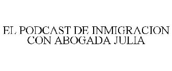 EL PODCAST DE INMIGRACION CON ABOGADA JULIA