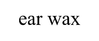 EAR WAX