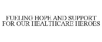 FUELING HOPE AND SUPPORT FOR OUR HEALTHCARE HEROES