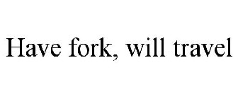 HAVE FORK, WILL TRAVEL