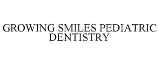 GROWING SMILES PEDIATRIC DENTISTRY