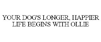 YOUR DOG'S LONGER, HAPPIER LIFE BEGINS WITH OLLIE