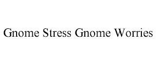 GNOME STRESS GNOME WORRIES