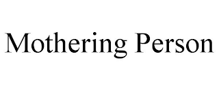 MOTHERING PERSON