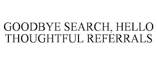 GOODBYE SEARCH, HELLO THOUGHTFUL REFERRALS