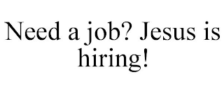 NEED A JOB? JESUS IS HIRING!