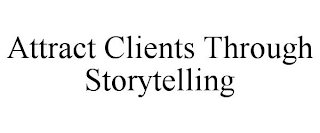 ATTRACT CLIENTS THROUGH STORYTELLING