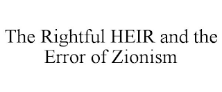 THE RIGHTFUL HEIR AND THE ERROR OF ZIONISM