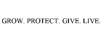 GROW. PROTECT. GIVE. LIVE.