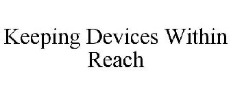 KEEPING DEVICES WITHIN REACH