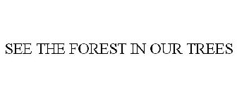 SEE THE FOREST IN OUR TREES