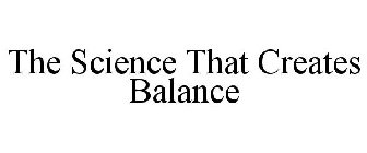 THE SCIENCE THAT CREATES BALANCE