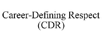 CAREER-DEFINING RESPECT (CDR)