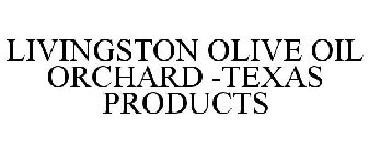 LIVINGSTON OLIVE OIL ORCHARD -TEXAS PRODUCTS