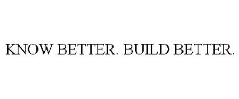 KNOW BETTER. BUILD BETTER.