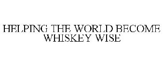 HELPING THE WORLD BECOME WHISKEY WISE