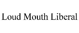 LOUD MOUTH LIBERAL
