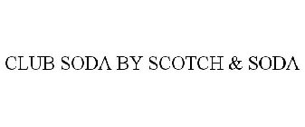 CLUB SODA BY SCOTCH & SODA