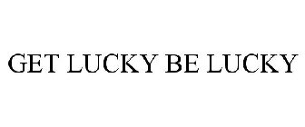 GET LUCKY BE LUCKY