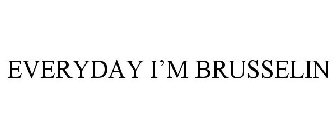 EVERYDAY I'M BRUSSELIN