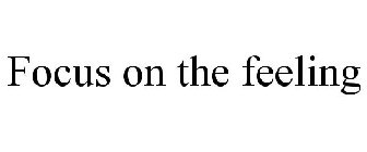 FOCUS ON THE FEELING