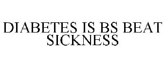 DIABETES IS BS BEAT SICKNESS