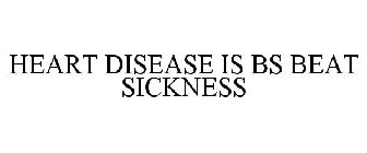 HEART DISEASE IS BS BEAT SICKNESS