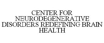 CENTER FOR NEURODEGENERATIVE DISORDERS REDEFINING BRAIN HEALTH