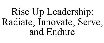 RISE UP LEADERSHIP: RADIATE, INNOVATE, SERVE, AND ENDURE