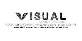 VISUAL LEGAL DICTIONARY IF A PICTURE IS WORTH A THOUSAND WORDS, JUST IMAGINE WHEN A THOUSAND PICTURES DEFINE EACH WORD. IF KNOWLEDGE IS POWER, ACCURATE KNOWLEDGE OF LAW IS THE ULTIMATE POWER.