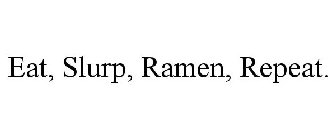 EAT, SLURP, RAMEN, REPEAT.