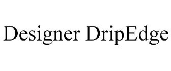 DESIGNER DRIPEDGE