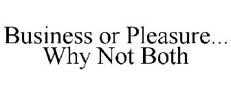 BUSINESS OR PLEASURE... WHY NOT BOTH