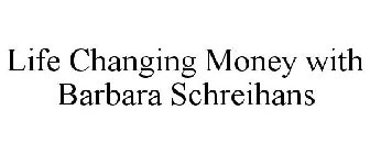 LIFE CHANGING MONEY WITH BARBARA SCHREIHANS