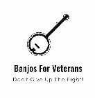 BANJOS FOR VETERANS DON'T GIVE UP THE FIGHT!